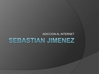 SEBASTIAN JIMENEZ ADICCION AL INTERNET 