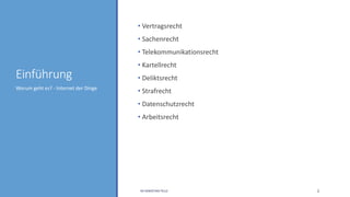 Einführung
• Vertragsrecht
• Sachenrecht
• Telekommunikationsrecht
• Kartellrecht
• Deliktsrecht
• Strafrecht
• Datenschutzrecht
• Arbeitsrecht
Worum geht es? - Internet der Dinge
RA SEBASTIAN TELLE 2
 