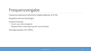 Frequenzvergabe
Frequenzverwaltung ist hoheitliche Aufgabe (BNetzA), § 52 TKG
Knappheit (mehrere Nachfrager)
Frequenzzuteilung
◦ Einzeln, wenn keine Knappheit
◦ Vergabeverfahren (Versteigerung oder Ausschreibung)
Versteigerung (Bsp: LTE, UMTS)
RA SEBASTIAN TELLE 41
 