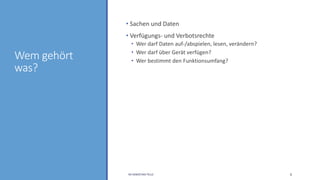 Wem gehört
was?
• Sachen und Daten
• Verfügungs- und Verbotsrechte
• Wer darf Daten auf-/abspielen, lesen, verändern?
• Wer darf über Gerät verfügen?
• Wer bestimmt den Funktionsumfang?
RA SEBASTIAN TELLE 6
 
