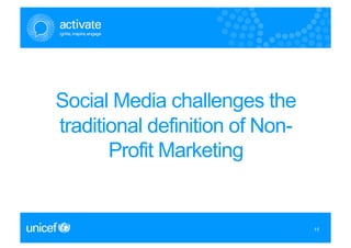 Social Media challenges the
traditional definition of Non-
       Profit Marketing


                                 11
                                 11
 