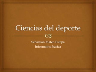 Sebastian Mateo Estepa
Informatica basica
 