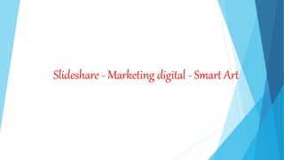 Slideshare - Marketing digital - Smart Art
 