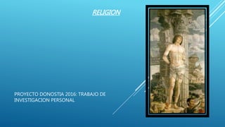 PROYECTO DONOSTIA 2016: TRABAJO DE
INVESTIGACION PERSONAL
RELIGION
 
