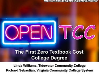 The First Zero Textbook Cost
College Degree
Linda Williams, Tidewater Community College
Richard Sebastian, Virginia Community College System
 
