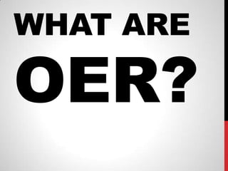 WHAT ARE

OER?
 