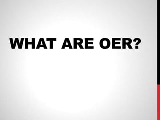 WHAT ARE OER?
 