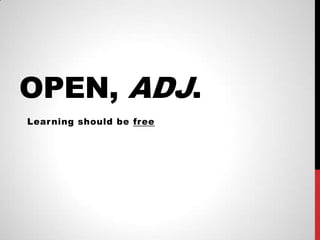 OPEN, ADJ.
Lear ning should be free
 