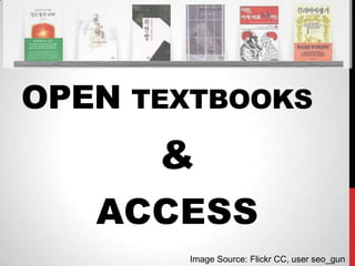 OPEN TEXTBOOKS
      &
   ACCESS
        Image Source: Flickr CC, user seo_gun
 