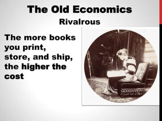 The Old Economics
            Rivalrous
The more books
you print,
store, and ship,
the higher the
cost
 