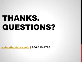 THANKS.
QUESTIONS?

rsebastian@vccs.edu | 804.819.4795
 