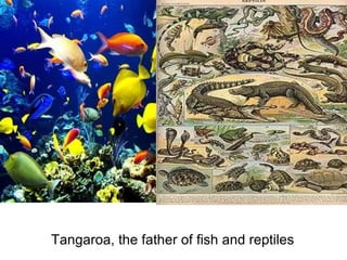   Tangaroa, the father of fish and reptiles  