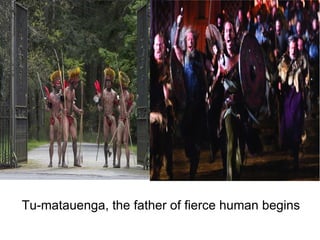   Tu-matauenga, the father of fierce human begins 