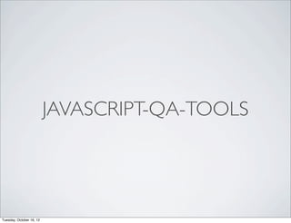 JAVASCRIPT-QA-TOOLS




Tuesday, October 16, 12
 