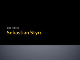 Sebastian Styrc Sieci radiowe 