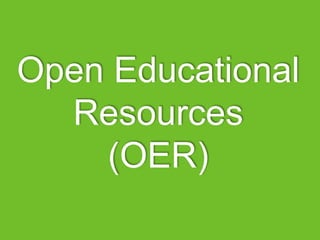 Open Educational
Resources
(OER)
 