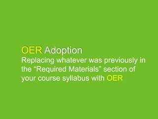OER Adoption
Replacing whatever was previously in
the “Required Materials” section of
your course syllabus with OER
 