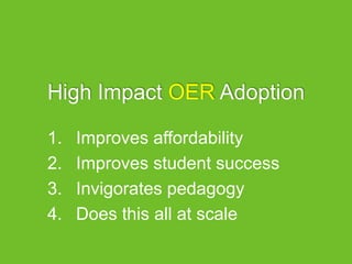 High Impact OER Adoption
1. Improves affordability
2. Improves student success
3. Invigorates pedagogy
4. Does this all at scale
 