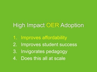High Impact OER Adoption
1. Improves affordability
2. Improves student success
3. Invigorates pedagogy
4. Does this all at scale
 