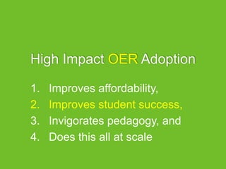 High Impact OER Adoption
1. Improves affordability,
2. Improves student success,
3. Invigorates pedagogy, and
4. Does this all at scale
 