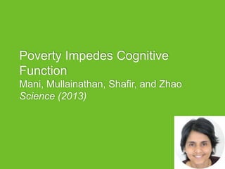 Poverty Impedes Cognitive
Function
Mani, Mullainathan, Shafir, and Zhao
Science (2013)
 