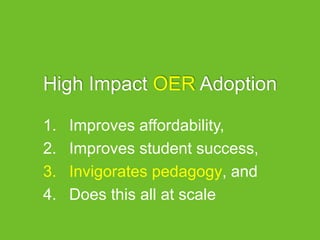 High Impact OER Adoption
1. Improves affordability,
2. Improves student success,
3. Invigorates pedagogy, and
4. Does this all at scale
 