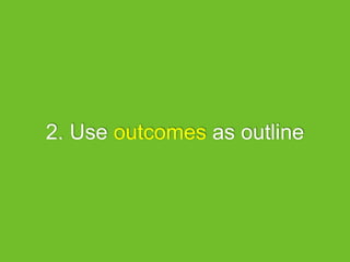 2. Use outcomes as outline
 