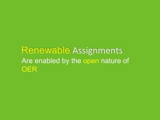 Renewable Assignments
Are enabled by the open nature of
OER
 