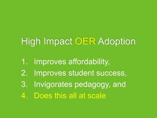 High Impact OER Adoption
1. Improves affordability,
2. Improves student success,
3. Invigorates pedagogy, and
4. Does this all at scale
 
