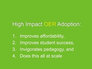 High Impact OER Adoption:
1. Improves affordability,
2. Improves student success,
3. Invigorates pedagogy, and
4. Does this all at scale
 