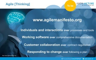 www.axon.vnfb.com/AxonActiveVietNam
Agile [Thinking]
www.agilemanifesto.org
Individuals and interactions over processes an...