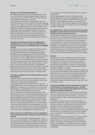 11|2011                                                                                 tItel




Wie kann man diese Widerstände knacken?                            Studie gezeigt: Trotz Social Media bleiben Face-to-face-Mee-
Bei Großkonzernen geht das nur über die positiven Ausnah-          tings erhalten.
men. Das heißt: nicht den generalstabsmäßigen Rollout von          Das Führungsparadigma wird sich verändern von einer
oben zu versuchen, sondern mittels Communities of Practice         hierarchiegeprägten zu einer autoritätsgeprägten Kultur. Die
in Teilbereichen Erfahrungen zu sammeln.                           Manager, die auch sattelfest in ihren fachlichen Themen sind,
Das entspricht auch der Natur von Social Media. Das ist ja         werden als Führungspersonen anerkannt und gefragt. Das
keine SAP-Software, die ich per Knopfdruck unternehmensweit        merke ich selbst in meiner Rolle als Agenturchef: Den Respekt
einführen kann, sondern es entsteht aus sich heraus und fängt      der jungen Leute bekommt man dann, wenn man die Themen
nur dann an zu funktionieren, wenn ich damit arbeite. Diese        inhaltlich weiterbringt.
Pilotprojekte stoßen in der Regel auf großes Interesse anderer
Abteilungen sowie des Vorstandes und sind unter starker            Die „Digital natives“, die jetzt in die unternehmen einsickern,
Beobachtung. Dadurch bringen sie den Stein ins Rollen. Das         bringen ihre sozialen netzwerke bereits mit. Die werden sich
strahlt auf andere Bereiche ab. Fazit aller Projektleiter, mit     nicht mehr hinter Firewalls sperren lassen.
denen wir gesprochen haben: Springen! Machen! Einfach              Auch die Digital Natives legen privat ein anderes Kommunika-
ausprobieren! So wächst die Social-Media-Kultur im Konzern         tionsverhalten an den Tag als im beruflichen Konzernkontext.
von unten nach oben.                                               Man kann sie auch nicht über einen Kamm scheren. Die einen
                                                                   heuern in Konzernen an und andere zieht es als Freelancer
euphoriker wie Don tapscott sehen in der digitalen Mas-            in Coworking Spaces. Das ist noch einmal ein ganz anderer
senkollaboration ein neues paradigma der Wirtschaft, das           Schlag. Wir haben beobachtet, dass insbesondere die jungen
klassischen unternehmen und großorganisationen überlegen           Mitarbeiter in den Konzernen erst einmal sehr vorsichtig und
sein soll.                                                         zurückhaltend sind. Aber natürlich wird die Außenhaut von
Ich glaube, dass sich diese emergenten Marktmechanismen            Unternehmen poröser, und das Wissen diffundiert. Ich glaube,
des Wissens auch in Konzernen wiederfinden können. Es              dass die Anforderungen an zukünftige Wissensarbeiter eine
gibt aber Grenzen: Überall wo ein Standardprozess stabil           gradlinige und standardisierte Karriere förmlich ausschließen.
durchlaufen muss, ist die klassische Konzern-Organisation
alternativlos. Ein Projektmitglied war die Lufthansa, wo schnell   inwiefern?
klar wurde, dass man in sozialen Medien nicht darüber zu           Die Definition von Karriere selbst ändert sich. Veränderung
diskutieren hat, mit wie viel Newtonmetern man eine Schraube       ist für diese Generation ein fester Bestandteil ihrer DNA, die
an einem Flugzeug anziehen muss. Genauso gibt es etwa bei          kennen gar nichts anderes. Das heißt aber auch: Es kann
Pharmarkonzernen Prozesse, die nicht zur Diskussion stehen.        mal wieder nach unten gehen, oder eine Zeitlang seitwärts
Aber in allen Konzernen gibt es Bereiche – beispielsweise          auf artfremdes Gebiet. Wodurch man ganz unterschiedliche
Wissensmanagement, Forschung und Entwicklung –, wo Social          Erfahrungen aggregiert, die einem dann wieder weiterhelfen,
Media sinnvoll zum Einsatz kommen könnten. Das Problem             das eigene Anliegen zu verfolgen.
ist nur oft, dass ganze Bereiche, etwa die Produktion, keinen      Das hat sich übrigens auch verändert: Gerade die Intellektuel-
Zugang haben, weil am Band nicht mal ein Computer steht.           len und akademisch Gebildeten, die das Potenzial hätten, eine
                                                                   klassische Karriere zu machen, haben oft gar kein Interesse
Wie werden die digitalen tools die anforderungen an leader-        mehr daran. Die schauen, welches Opportunitätsfenster sie
ship verändern?                                                    nutzen, um das zu machen, was ihnen wirklich am Herzen
Ich glaube daran, dass Unternehmen Wettbewerbsvorteile             liegt. Interessante Herausforderungen, Offenheit und ein
haben, wenn sie in der internen Kommunikation einen empa-          respektvoller Umgang entscheiden darüber, wohin die Talente
thischen und respektvollen Umgang pflegen.                         von morgen strömen.
Technologie ersetzt nicht Führungsverhalten. Ich brauche
Leadership-Personen, die in der Lage sind, sich offen mit ihren    Die paradoxe Denkfigur heißt: horizontale karriere. oder, wie
Mitarbeitern auszutauschen. Dazu gehört auch eine gewisse          Charles handy es vor Jahrzehnten genannt hat: „portfolio
Kritikfähigkeit. Die Führungskraft muss auch mal sagen kön-        living“. Der frisierte lebenslauf wird abgelöst durch ein port-
nen: Ich weiß keine Antwort darauf, wer weiß sie?                  folio unterschiedlichster referenzen.
Gerade in dezentralen Konzernstrukturen erlauben Social-           Eigentlich ist das heute schon so. Und letztlich post-rationali-
Media-Tools einen zeit- und ortsunabhängigen Austausch mit         siert man ja seinen Lebenslauf: „War genau so geplant!“ Aber
Entscheidungspersonen. Dazu muss aber insbesondere das             man kann natürlich das Leben nicht planen, sondern man
Mittelmanagement auf einmal ganz andere Führungsquali-             rutscht in Situationen hinein. Dadurch entsteht eine gewisse
täten entwickeln. Da geht es dann nicht mehr alleine darum,        Bandbreite.
Mitarbeitern quantitative Zielvorgaben zu machen, sondern          Gut möglich, dass das immer mehr von der Ausnahme zur
ich muss auf einmal empathisch sein. Ich muss in der Öffent-       Regel wird. Schon allein dadurch, dass die Lebenswege nicht
lichkeit der sozialen Medien meine Führungsarbeit zur Schau        mehr von einem Dorf ins nächste oder in die nächste Groß-
stellen. Auf einmal ist alles transparent und nachvollziehbar,     stadt führen, sondern oftmals international verlaufen.
anders als in einem Meeting, wo ich irgendwas erzählen kann,       Die jungen Leute heute sind alle global aufgestellt. Die
das dann so oder so weitergegeben und umgesetzt wird.              möchten auch nicht ein Zahnrädchen im Bruttoinlandsprodukt
                                                                   Deutschlands sein, sondern gehen zwischendurch vielleicht
bisher wollen Chefs ihre Mitarbeiter ja gern in unmittelbarer      auch mal ein halbes Jahr nach Argentinien, um ihr eigenes
physischer rechweite haben. gelingt es, den präsentismus zu        Ding zu machen.
knacken?                                                           Und das eigene Ding kann alles Mögliche sein: Wissenschaft,
Auch das ist ein schwieriger Veränderungsprozess. Ich bin          viele gehen noch mal an die Uni; soziales Engagement,
sicher, dass eine Generation von Führungskräften nachwächst,       einige schieben noch einmal ein ehrenamtliches soziales
die dieses autonome, dezentrale, virtuelle und an Ergebnis-        Jahr ein... Der Weg, an dessen Wegesrand man die Aufgaben
sen orientierte Arbeiten als selbstverständlich ansehen wird.      aufsammelt, ist global, er ist variabel und er bietet ungeahn-
Trotzdem wird es immer den Bedarf nach realem Austausch            te Möglichkeiten. Die nachfolgende Generation wird sie voll
und nach entsprechenden Orten geben. Das hat auch unsere           ausschöpfen.

                                                                                                                                      17
 