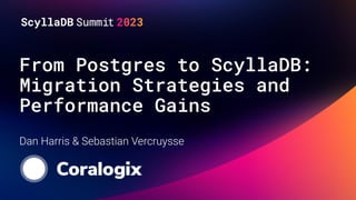 From Postgres to ScyllaDB:
Migration Strategies and
Performance Gains
Dan Harris & Sebastian Vercruysse
 