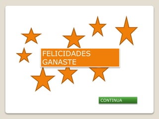 FELICIDADES 
GANASTE 
CONTINUA 
 