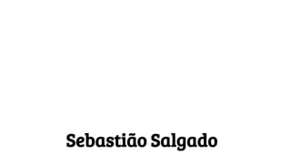 Sebastião Salgado
 
