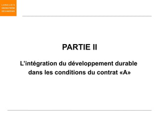 PARTIE II
L’intégration du développement durable
   dans les conditions du contrat «A»
 