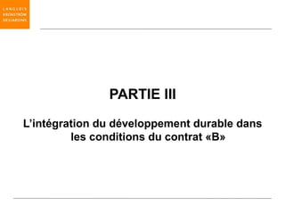 PARTIE III
L’intégration du développement durable dans
         les conditions du contrat «B»
 