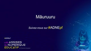 Māuruuru
Suivez-nous sur #ADNEpf
 