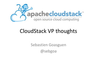 CloudStack VP thoughts
Sebastien Goasguen
@sebgoa
 