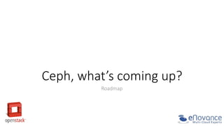 Ceph,  what’s  coming  up?
  
Roadmap
  

 