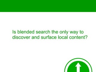 Is blended search the only way to discover and surface local content? 