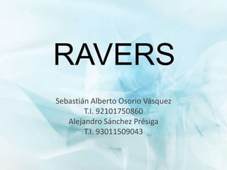 RAVERS Sebastián Alberto Osorio Vásquez T.I. 92101750860 Alejandro SánchezPrésiga T.I. 93011509043 