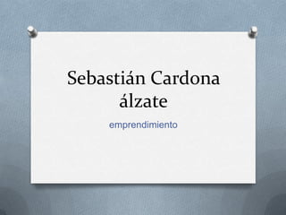 Sebastián Cardona
álzate
emprendimiento
 