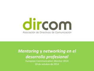 Mentoring y networking en el 
desarrollo profesional 
European Communication Monitor 2014 
20 de octubre de 2014 
 