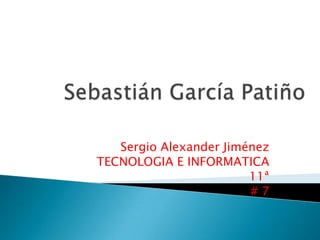 Sergio Alexander Jiménez
TECNOLOGIA E INFORMATICA
                        11ª
                        #7
 