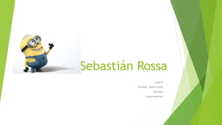 Sebastián Rossa
Curso:4
Profesor: David Prieto
Sistemas
Liceo homerico
 