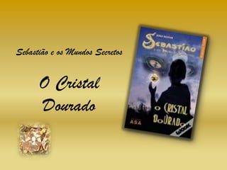Sebastião e os Mundos SecretosO Cristal Dourado 
