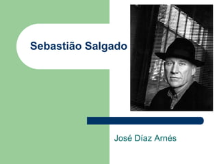Sebastião Salgado José Díaz Arnés 
