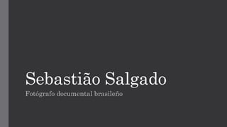 Sebastião Salgado
Fotógrafo documental brasileño
 