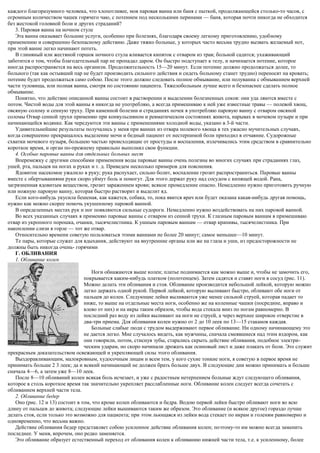 каждого благоразумного человека, что хлопотливее, моя паровая ванна или баня с пыткой, продолжающейся столько-то часов, с
огромным количеством чашек горячего чаю, с потением под несколькими перинами — баня, которая почти никогда не обходится
без жестокой головной боли и других страданий?
3. Паровая ванна на ночном стуле
Эта ванна оказывает большие услуги, особенно при болезнях, благодаря своему легкому приготовлению, удобному
применению и совершенно безопасному действию. Даже тяжко больные, у которых часто весьма трудно вызвать желаемый нот,
при этой ванне легко начинают потеть.
В глиняный или жестяной горшок ночного стула вливается кипяток с отваром из трав; больной садится; ухаживающий
заботится о том, чтобы благодетельный пар не пропадал даром. Он быстро подступает к телу, и начинается потение, которое
иногда распространяется на весь организм. Продолжительность 15—20 минут. Если потение должно продолжаться долее, то
больного (так как остывший пар не будет производить сильного действия и сидеть больному станет трудно) переносят на кровать;
потение будет продолжаться само собою. После этого должно следовать полное обмывание, или полуванна с обмыванием верхней
части туловища, или полная ванна, смотря по состоянию пациента. Тяжелобольным лучше всего и безопаснее сделать полное
обмывание.
Понятно, что действие описанной ванны состоит в растворении и выделении болезненных соков: они уда ляются вместе с
потом. Чистой воды для этой ванны я никогда не употребляю, а всегда примешиваю к ней уже известные травы — полевой хвощ,
овсяную солому и сенную труху. При каменной болезни и страданиях ночек я употребляю паровую ванну с отваром овсяной
соломы Отвар сенной трухи применяю при конвульсивном и ревматическом состояниях живота, нарывах в мочевом пузыре и при
начинающейся водянке. Как чередуются эти ванны с применениями холодной воды, указано в 3-й части.
Удивительнейшие результаты получались у меня при ваннах из отвара полевого хвоща в тех ужасно мучительных случаях,
когда совершенно прекращалось выделение мочи и бедный пациент от нестерпимой боли приходил в отчаяние. Судорожные
схватки мочевого пузыря, большею частью происходящие от простуды и воспаления, излечивались этим средством в сравнительно
короткое время, и орган по-прежнему правильно выполнял свои функции.
4. Особые паровые ванны для отдельных больных мест
Вперемежку с другими способами применения воды паровые ванны очень полезны во многих случаях при страданиях глаз,
ушей, рта, пальцев на ногах и руках и т. д. Приведем несколько примеров для пояснения.
Ядовитое насекомое ужалило в руку; рука распухает, сильно болит, воспаление грозит распространиться. Паровые ванны
вместе с обертываниями руки скоро уймут боль и помогут. Для этого держат руку над сосудом с кипящей водой. Рана,
загрязненная ядовитым веществом, грозит заражением крови; всякое промедление опасно. Немедленно нужно приготовить ручную
или ножную паровую ванну, которая быстро растворит и выделит яд.
Если кого-нибудь укусила бешеная, как кажется, собака, то, пока явится врач или будет оказана какая-нибудь другая помощь,
нужно как можно скорее помочь укушенному паровой ванной.
В определенных местах рук и ног появляются сильные судороги. Немедленно нужно воздействовать на них паровой ванной.
Во всех указанных случаях я применяю паровые ванны с отваром из сенной трухи. К глазным паровым ваннам я примешиваю
отвар из укропного порошка, очанки, тысячелистника. К ушным паровым ваннам — отвар крапивы, тысячелистника. При
накоплении слизи в горле — тот же отвар.
Относительно времени советую пользоваться этими ваннами не более 20 минут; самое меньшее—10 минут.
Те пары, которые служат для вдыхания, действуют на внутренние органы или же на глаза и уши, из предосторожности не
должны быть никогда очень- горячими
Г. ОБЛИВАНИЯ
1. Обливание колен
Ноги обнажаются выше колен; платье поднимается как можно выше и, чтобы не замочить его,
покрывается каким-нибудь платком (полотенцем). Затем садятся и ставят ноги в сосуд (рис. 11).
Можно делать эти обливания и стоя. Обливание производится небольшой лейкой, которую можно
легко держать одной рукой. Первой лейкой, которую выливают быстро, обливают обе ноги от
пальцев до колен. Следующие лейки выливаются уже менее сильной струей, которая падает то
ниже, то выше на отдельные места ноги, особенно же на коленные чашки (посредине, вправо и
влево от них) и на икры таким образом, чтобы вода стекала вниз по ногам равномерно. В
последний раз воду из лейки выливают на ноги не струей, а через верхнее широкое отверстие в
два-три приема. Для обливания колен нужно от 2 до 10 леек по 13—15 стаканов каждая.
Больные слабые люди с трудом выдерживают первое обливание. Ни одному начинающему это
не дается легко. Мне случалось видеть, как мужчины, сначала смеявшиеся над этим вздором, как
они говорили, потом, стиснув зубы, старались скрыть действие обливания, подобное электри-
ческим ударам, но скоро начинали дрожать как осиновый лист и даже плакать от боли. Это служит
прекрасным доказательством освежающей и укрепляющей силы этого обливания.
Выздоравливающим, малокровным, худосочным лицам и всем тем, у кого сухие тонкие ноги, я советую в первое время не
принимать больше 2 3 леек; да и всякий начинающий не должен брать больше двух. В следующие дни можно принимать и больше
сначала 4—6, а затем уже 8—10 леек.
После 8—10 обливаний колен всякая боль исчезает, и уже с радостным нетерпением больные ждут следующего обливания,
которое в столь короткое время так значительно укрепляет расслабленные ноги. Обливание колен следует всегда сочетать с
обливанием верхней части тела.
2. Обливание бедер
Оно (рис. 12 и 13) состоит в том, что кроме колен обливаются и бедра. Водою первой лейки быстро обливают ноги во всю
длину от пальцев до живота; следующие лейки вышиваются таким же образом. Это обливание (и всякое другое) гораздо лучше
делать стоя, если только это возможно для пациента; при этом льющаяся из лейки вода стекает по икрам и голеням равномерно и
одновременно, что весьма важно.
Действие обливания бедер представляет собою усиленное действие обливания колен; поэтому-то им можно всегда заменить
последнее. У меня, впрочем, оно редко заменяется.
Это обливание образует естественный переход от обливания колен к обливанию нижней части тела, т.е. к усиленному, более
 
